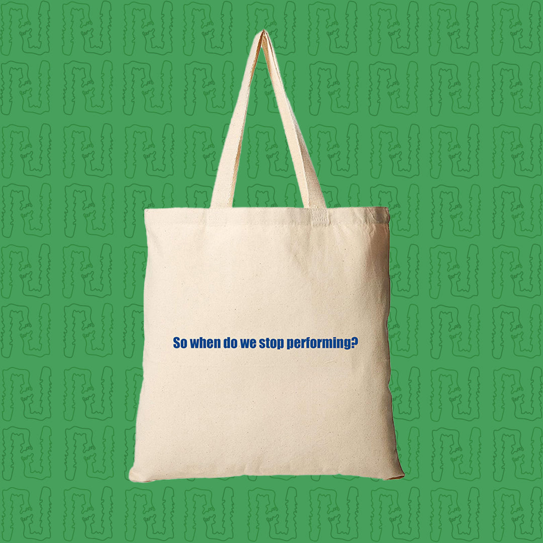 'So when do we stop performing?' Canvas tote bag